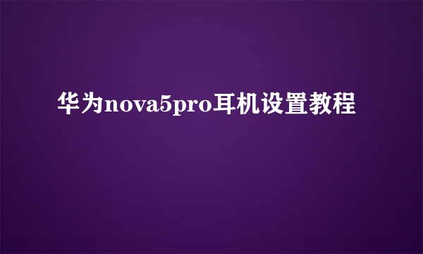 华为nova5pro耳机设置教程