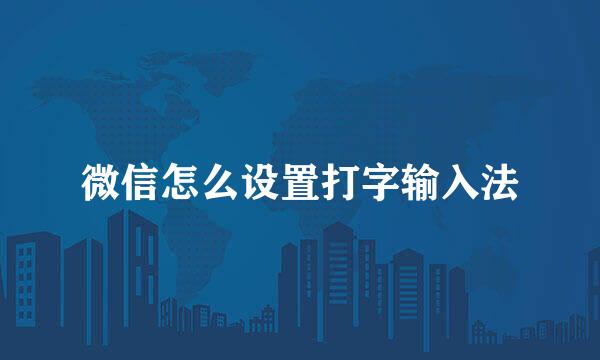 微信怎么设置打字输入法