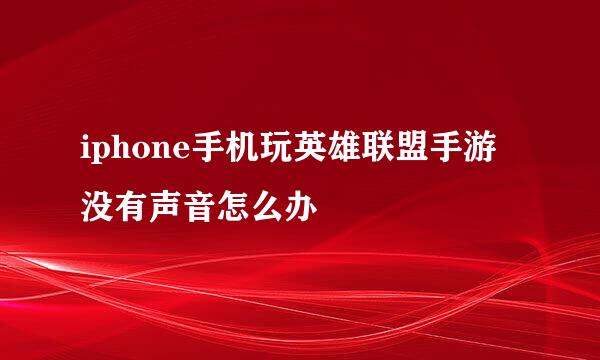 iphone手机玩英雄联盟手游没有声音怎么办