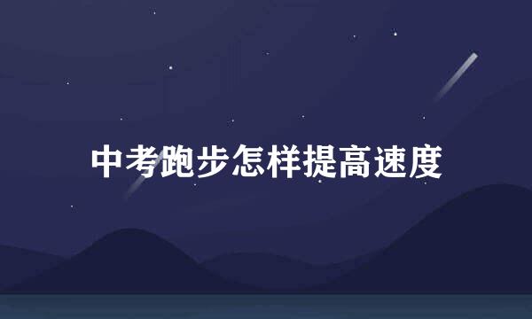 中考跑步怎样提高速度