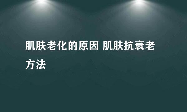 肌肤老化的原因 肌肤抗衰老方法