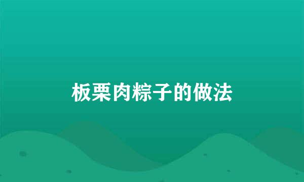 板栗肉粽子的做法