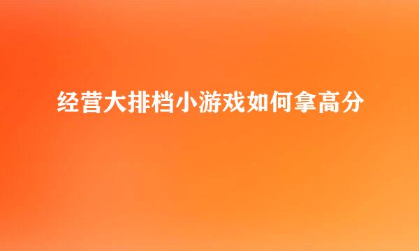 经营大排档小游戏如何拿高分