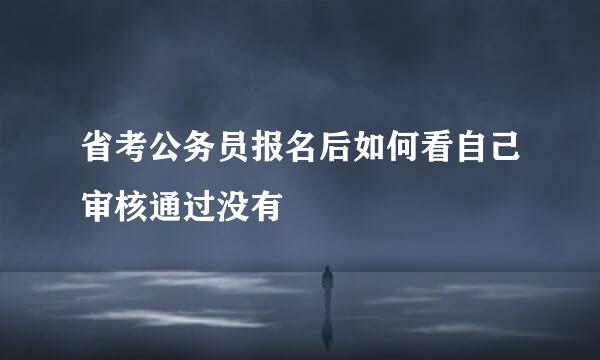 省考公务员报名后如何看自己审核通过没有