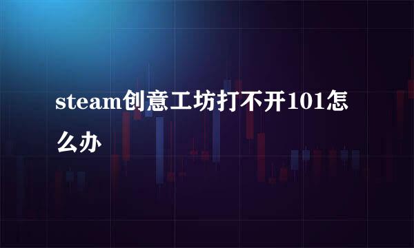 steam创意工坊打不开101怎么办
