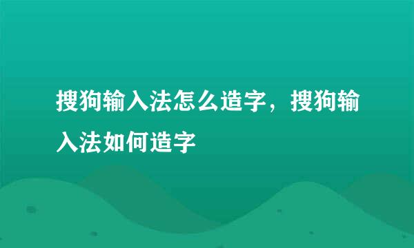 搜狗输入法怎么造字，搜狗输入法如何造字