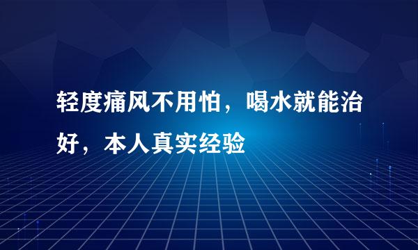 轻度痛风不用怕，喝水就能治好，本人真实经验