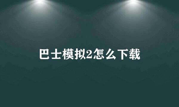 巴士模拟2怎么下载