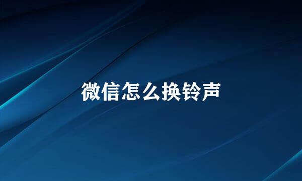 微信怎么换铃声