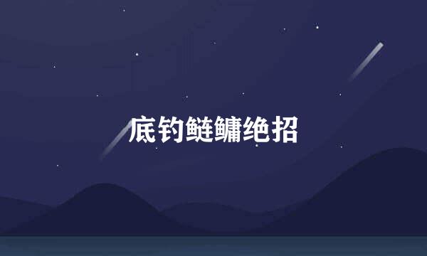 底钓鲢鳙绝招