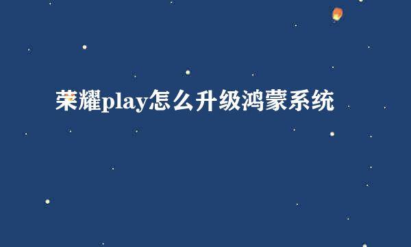 荣耀play怎么升级鸿蒙系统