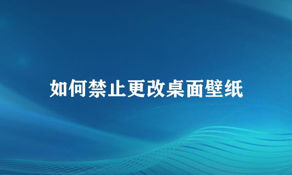 如何禁止更改桌面壁纸