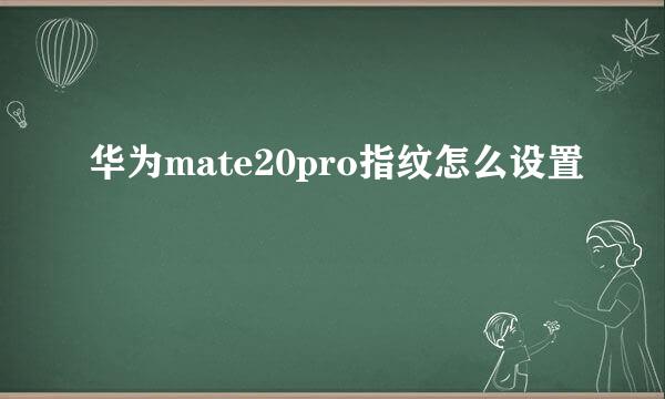 华为mate20pro指纹怎么设置