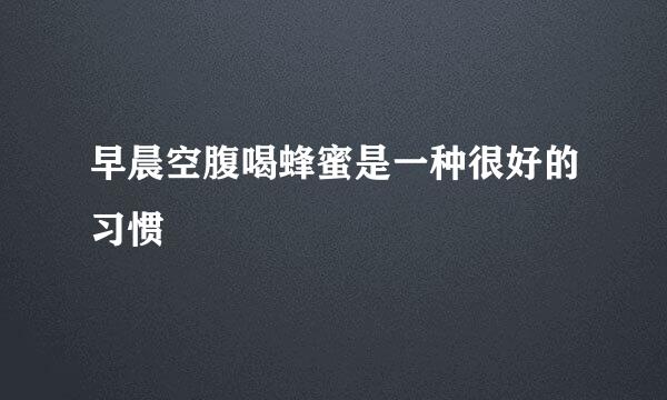 早晨空腹喝蜂蜜是一种很好的习惯
