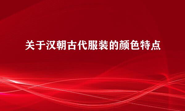 关于汉朝古代服装的颜色特点