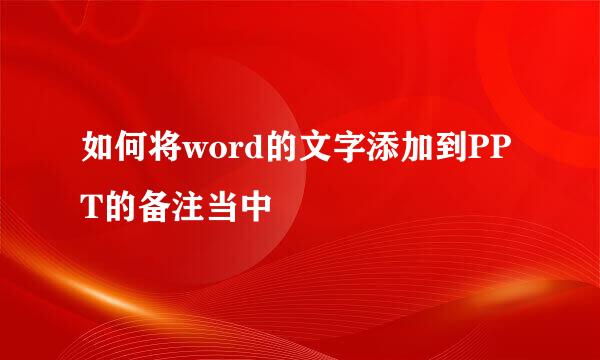 如何将word的文字添加到PPT的备注当中