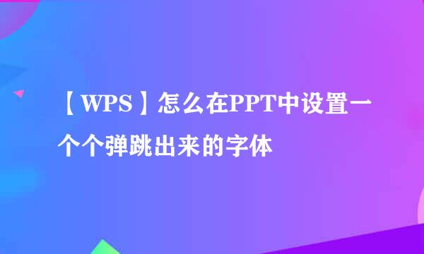 【WPS】怎么在PPT中设置一个个弹跳出来的字体