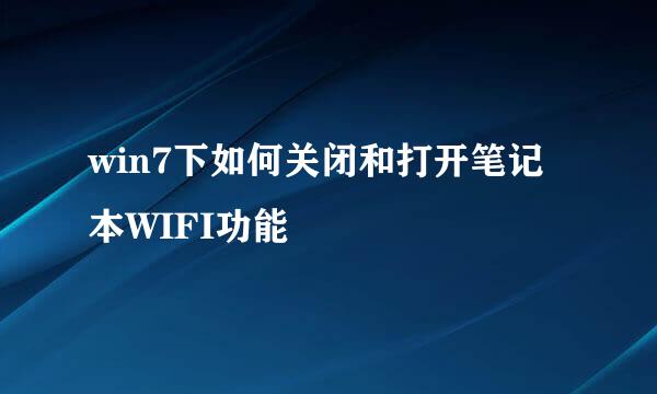 win7下如何关闭和打开笔记本WIFI功能
