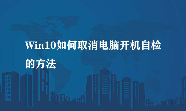 Win10如何取消电脑开机自检的方法