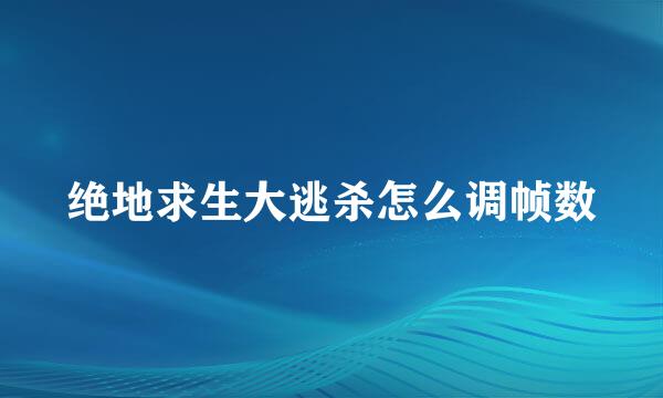 绝地求生大逃杀怎么调帧数