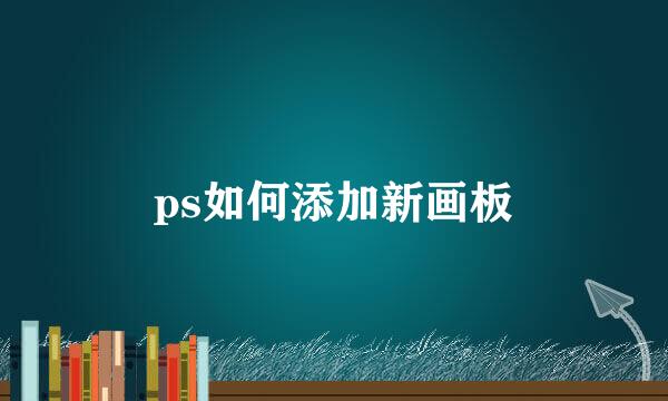 ps如何添加新画板