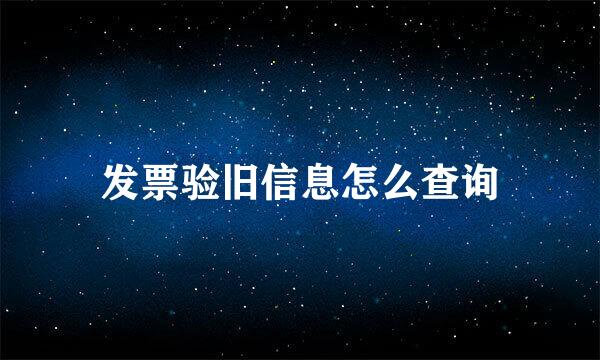 发票验旧信息怎么查询