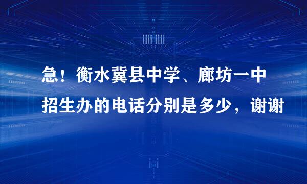 急！衡水冀县中学、廊坊一中招生办的电话分别是多少，谢谢