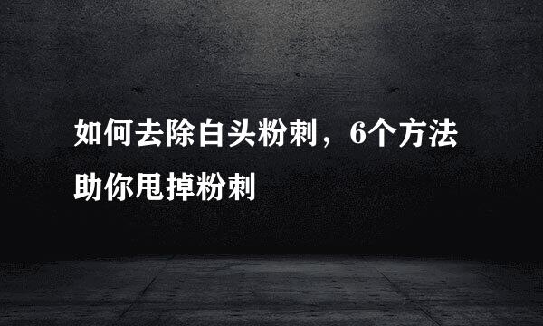 如何去除白头粉刺，6个方法助你甩掉粉刺