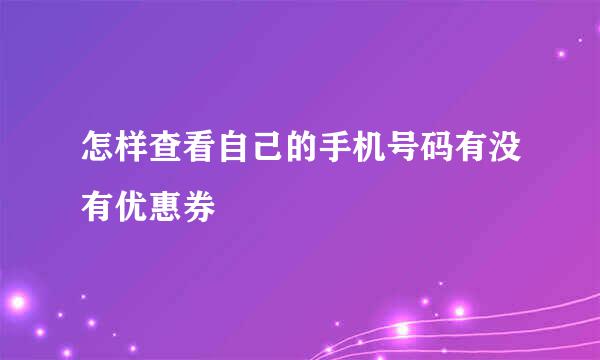 怎样查看自己的手机号码有没有优惠券