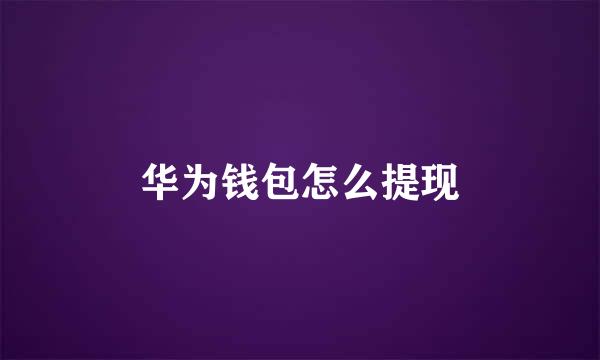 华为钱包怎么提现