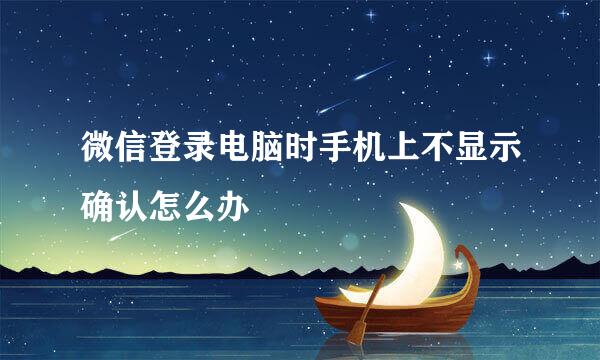 微信登录电脑时手机上不显示确认怎么办