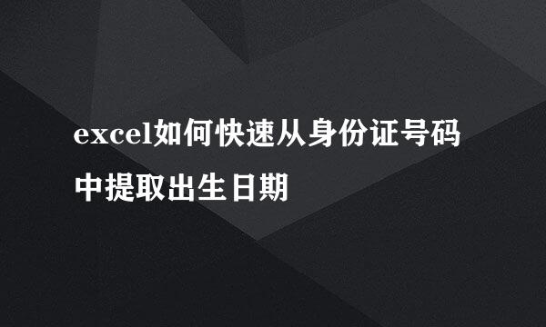 excel如何快速从身份证号码中提取出生日期