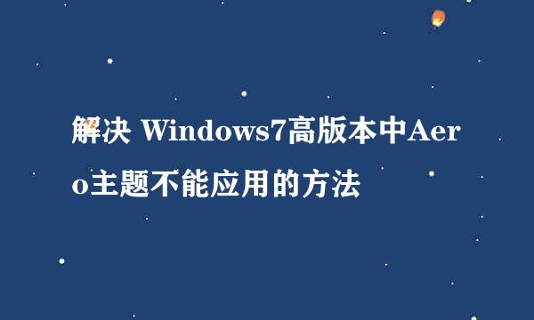解决 Windows7高版本中Aero主题不能应用的方法