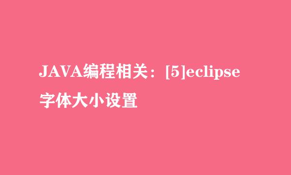 JAVA编程相关：[5]eclipse字体大小设置