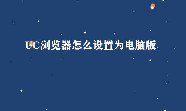 UC浏览器怎么设置为电脑版