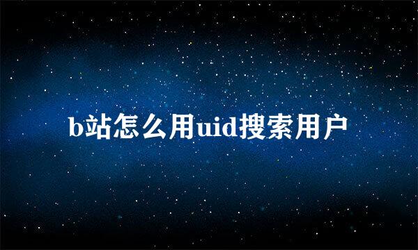 b站怎么用uid搜索用户