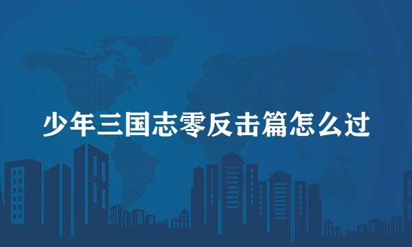 少年三国志零反击篇怎么过