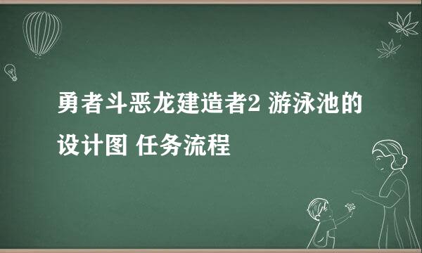 勇者斗恶龙建造者2 游泳池的设计图 任务流程