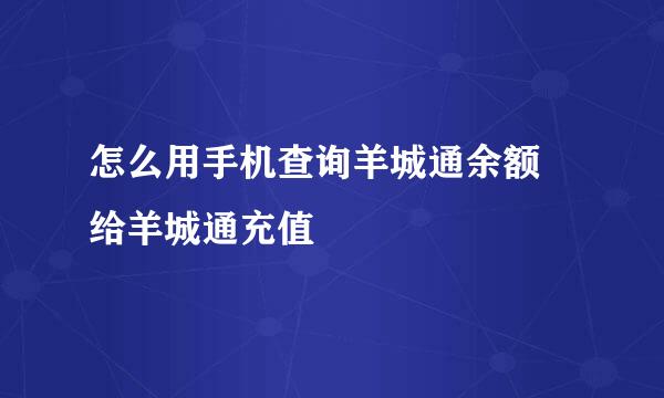 怎么用手机查询羊城通余额 给羊城通充值