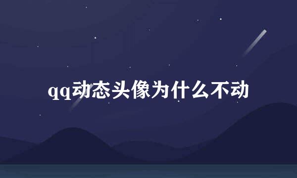 qq动态头像为什么不动