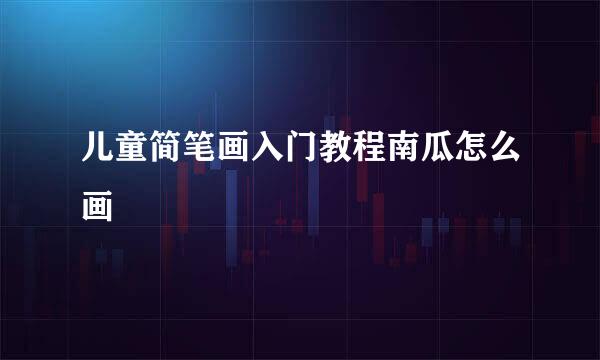 儿童简笔画入门教程南瓜怎么画