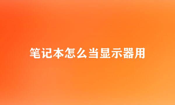 笔记本怎么当显示器用