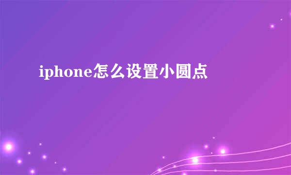 iphone怎么设置小圆点