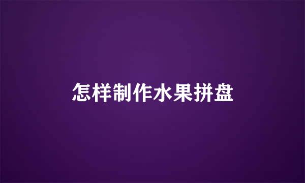 怎样制作水果拼盘