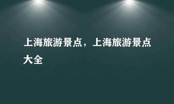 上海旅游景点，上海旅游景点大全