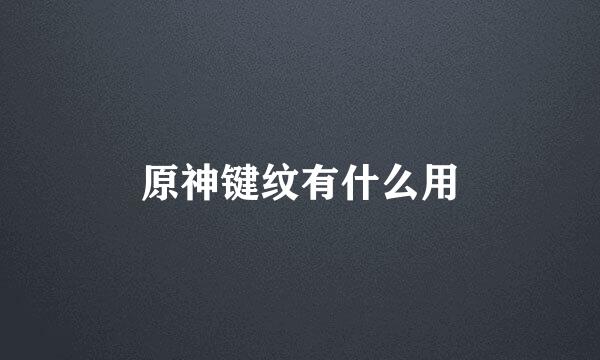 原神键纹有什么用