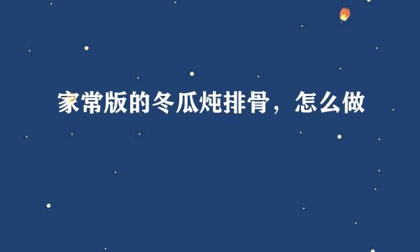 家常版的冬瓜炖排骨，怎么做