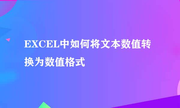 EXCEL中如何将文本数值转换为数值格式