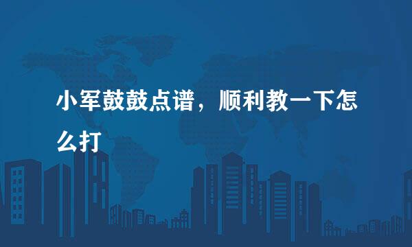 小军鼓鼓点谱，顺利教一下怎么打