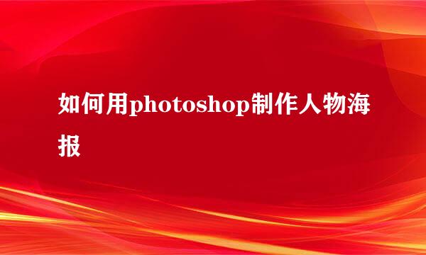 如何用photoshop制作人物海报
